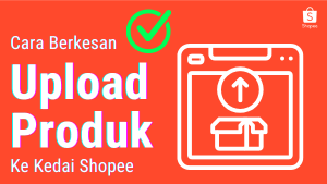 Cara Berkesan Upload Produk Anda Ke Kedai Shopee